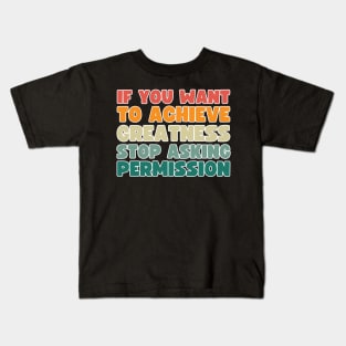 if you want to achieve greatness, stop asking permission Kids T-Shirt